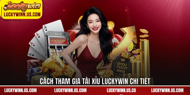 Cách tham gia Tài Xỉu Luckywin chi tiết