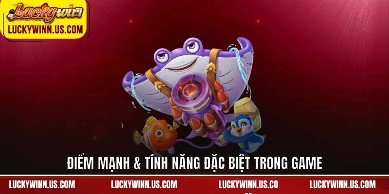 Điểm mạnh & tính năng đặc biệt trong game