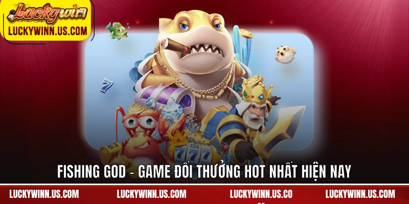 Fishing God - Game đổi thưởng hot nhất hiện nay