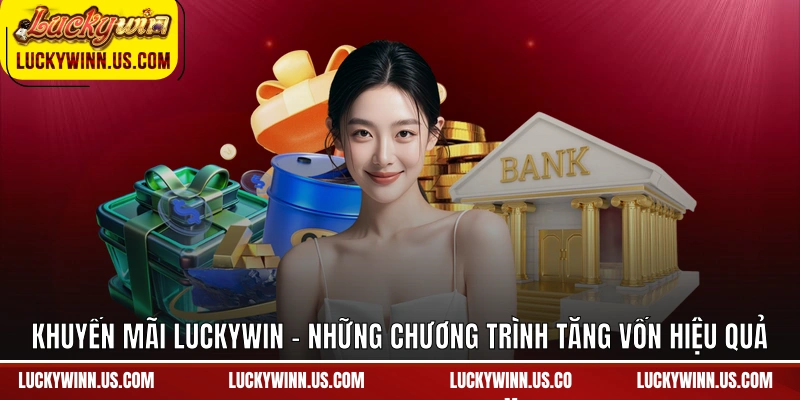 Những chương trình Khuyến mãi Luckywin tăng vốn hiệu quả
