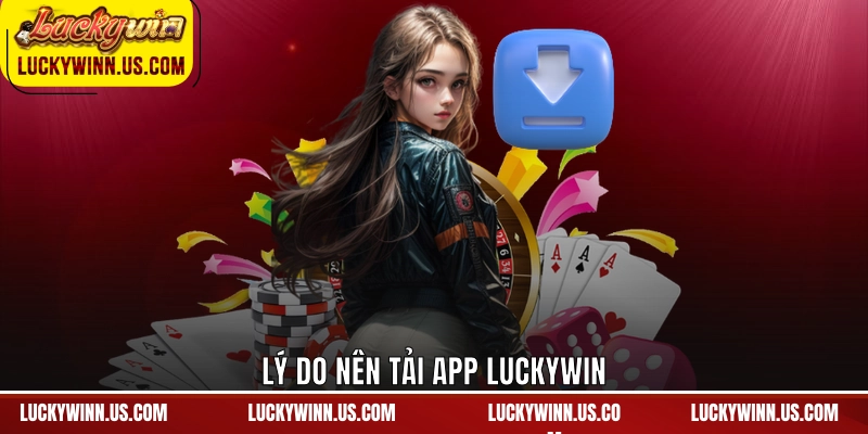 Lý do nên tải app Luckywin 