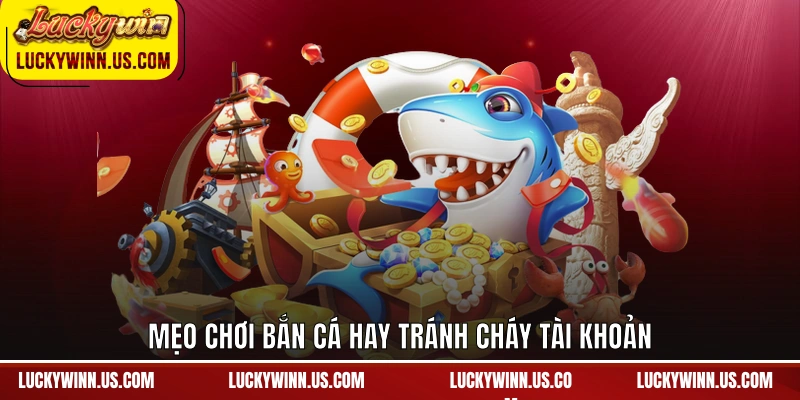 Mẹo chơi bắn cá hay tránh cháy tài khoản