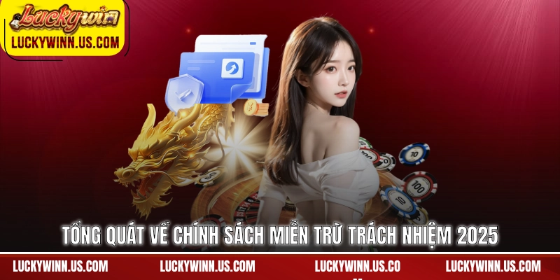 Tổng quát về chính sách miễn trừ trách nhiệm 2025